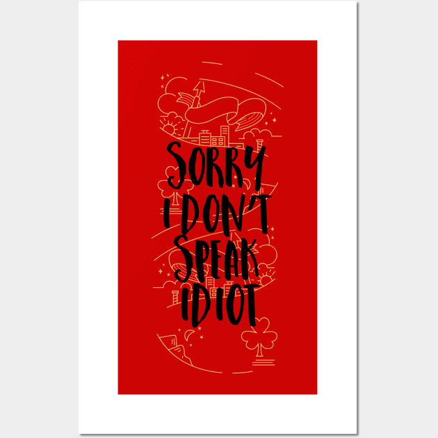 Funny Sorry I Don't Speak Idiot Wall Art by CoffeeandTeas